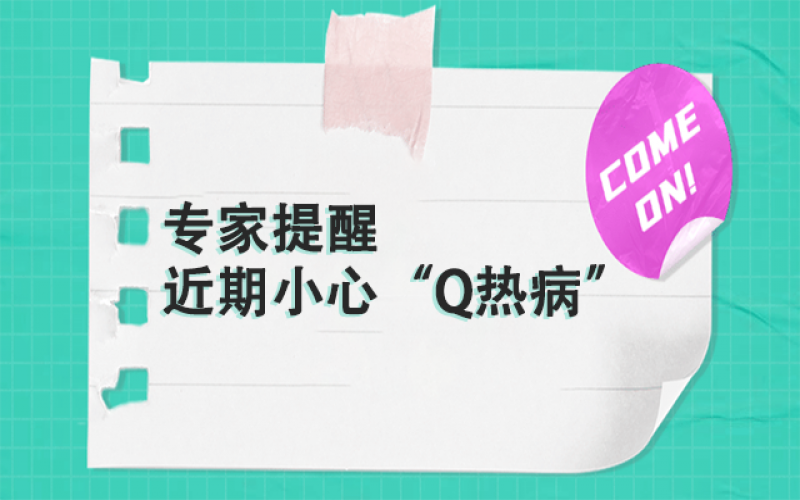 專(zhuān)家提醒：以下這群人，近期要小心“Q熱病”~